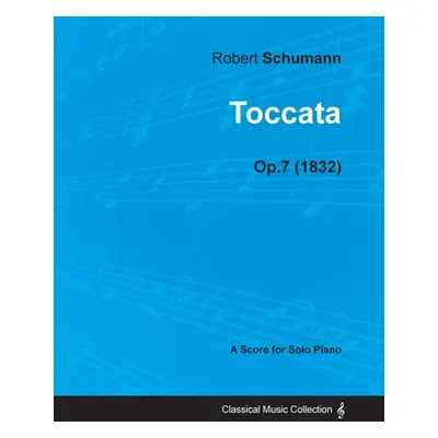 "Toccata - A Score for Solo Piano Op.7 (1832)" - "" ("Schumann Robert")