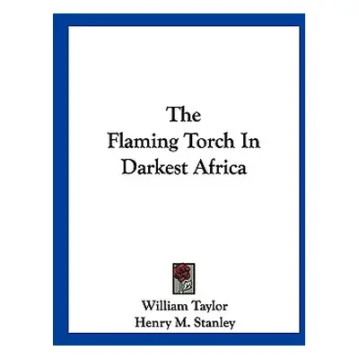 "The Flaming Torch In Darkest Africa" - "" ("Taylor William")