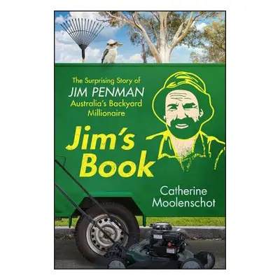 "Jim's Book: The Surprising Story of Jim Penman - Australia's Backyard Millionaire" - "" ("Moole