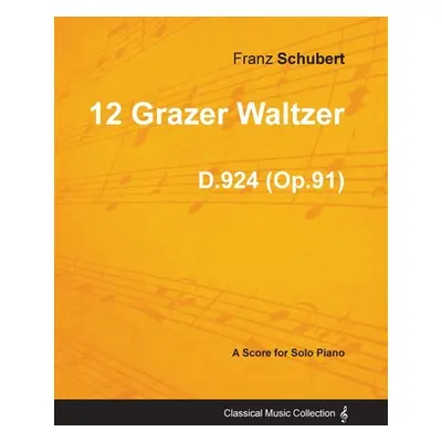 "12 Grazer Waltzer D.924 (Op.91) - For Solo Piano (1827)" - "" ("Schubert Franz")