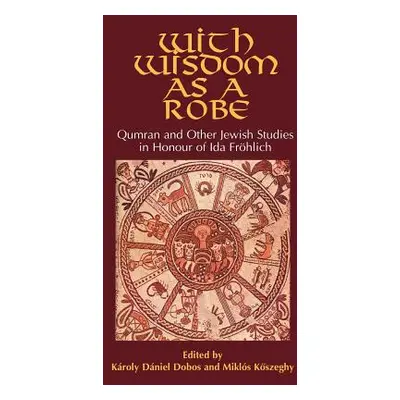 "With Wisdom as a Robe: Qumran and Other Jewish Studies in Honour of Ida Frhlich" - "" ("Dobos K