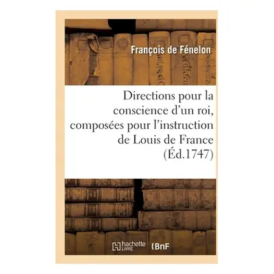 "Directions pour la conscience d'un roi, composes pour l'instruction de Louis de France" - "" ("