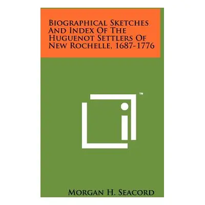 "Biographical Sketches And Index Of The Huguenot Settlers Of New Rochelle, 1687-1776" - "" ("Sea