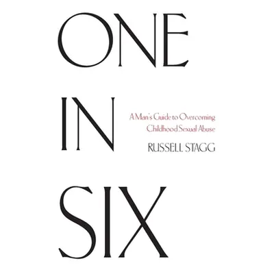 "One in Six: A Man's Guide to Overcoming Childhood Sexual Abuse" - "" ("Stagg Russell")