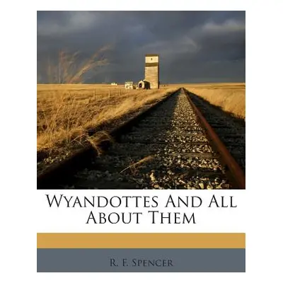 "Wyandottes and All about Them" - "" ("Spencer R. F.")