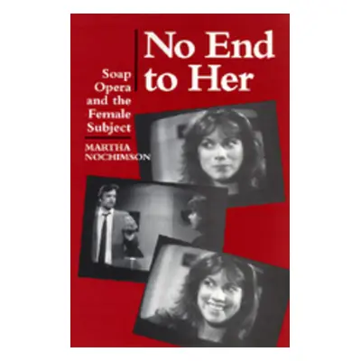 "No End to Her: Soap Opera and the Female Subject" - "" ("Nochimson Martha")