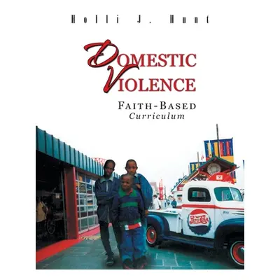 "Domestic Violence: Faith Based Curriculum" - "" ("Hunt Holli J.")