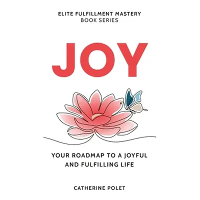 "Joy: Your Roadmap To A Joyful And Fulfilling Life" - "" ("Polet Catherine")