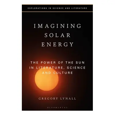 "Imagining Solar Energy: The Power of the Sun in Literature, Science and Culture" - "" ("Lynall 