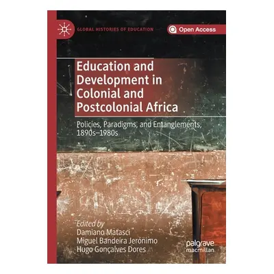 "Education and Development in Colonial and Postcolonial Africa: Policies, Paradigms, and Entangl