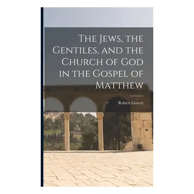 "The Jews, the Gentiles, and the Church of God in the Gospel of Matthew" - "" ("Robert Govett")