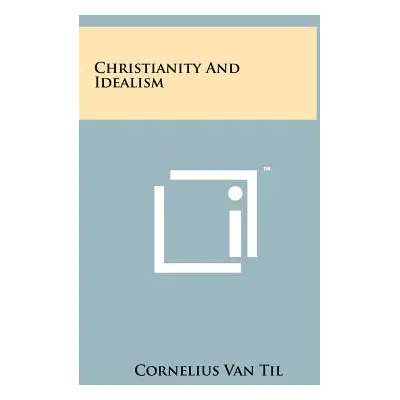 "Christianity and Idealism" - "" ("Van Til Cornelius")