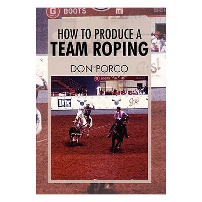 "How To Produce A Team Roping" - "" ("Porco Don")