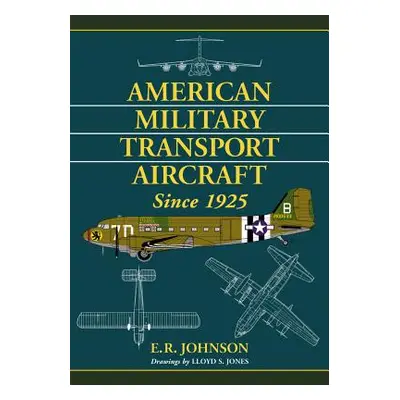 "American Military Transport Aircraft Since 1925" - "" ("Johnson E. R.")