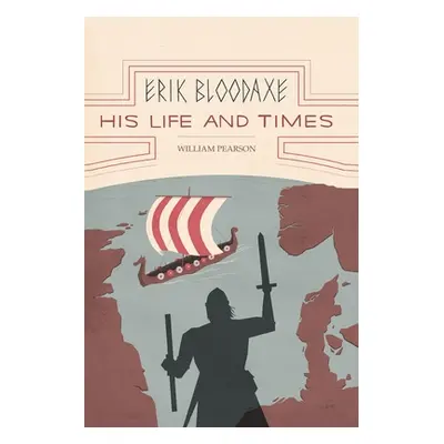 "Erik Bloodaxe: His Life and Times (A Royal Viking in his Historical and Geographical Settings)"