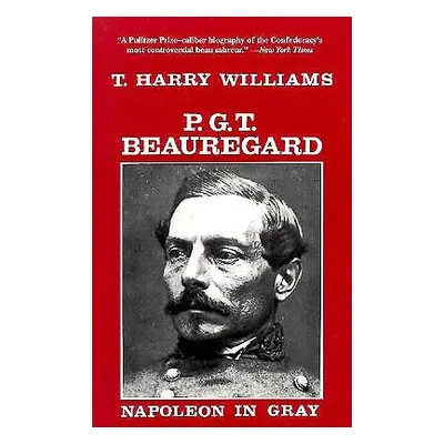 "P. G. T. Beauregard: Napoleon in Gray" - "" ("Williams T. Harry")