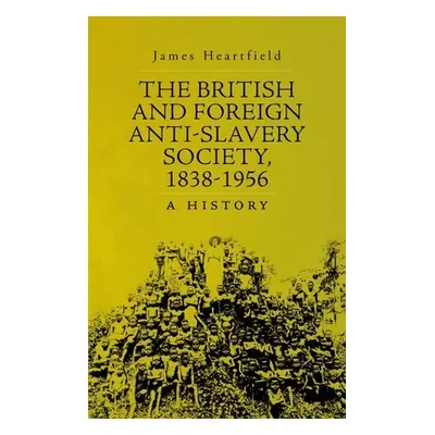 "The British and Foreign Anti-Slavery Society, 1838-1956: A History" - "" ("Heartfield James")