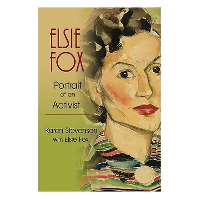 "Elsie Fox: Portrait of an Activist" - "" ("Stevenson Karen")