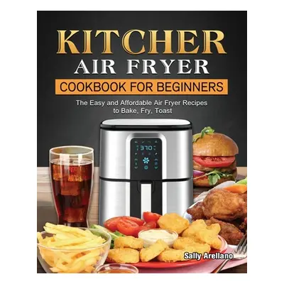 "KITCHER Air Fryer Cookbook for Beginners: The Easy and Affordable Air Fryer Recipes to Bake, Fr