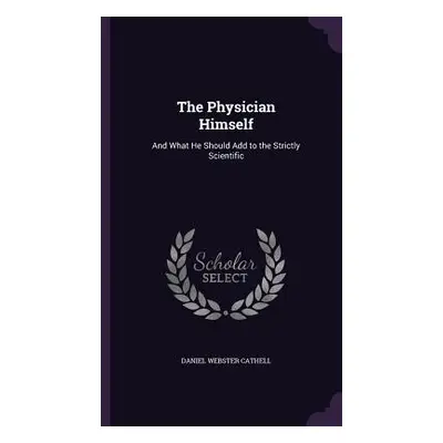 "The Physician Himself: And What He Should Add to the Strictly Scientific" - "" ("Cathell Daniel