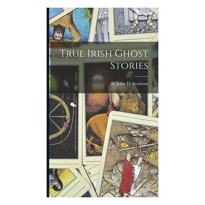 "True Irish Ghost Stories" - "" ("Seymour St John D.")