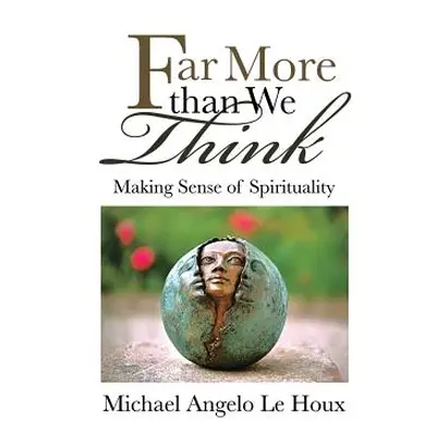 "Far More Than We Think: Making Sense of Spirituality" - "" ("Le Houx Michael Angelo")