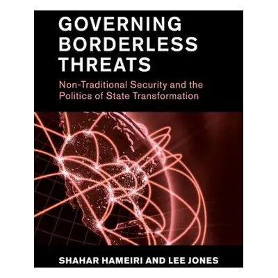 "Governing Borderless Threats: Non-Traditional Security and the Politics of State Transformation