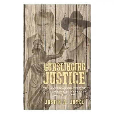 "Gunslinging Justice: The American Culture of Gun Violence in Westerns and the Law" - "" ("Joyce