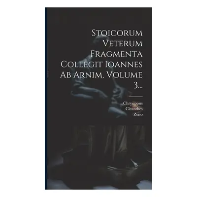 "Stoicorum Veterum Fragmenta Collegit Ioannes Ab Arnim, Volume 3..." - "" ("Stoic ). Zeno (the")