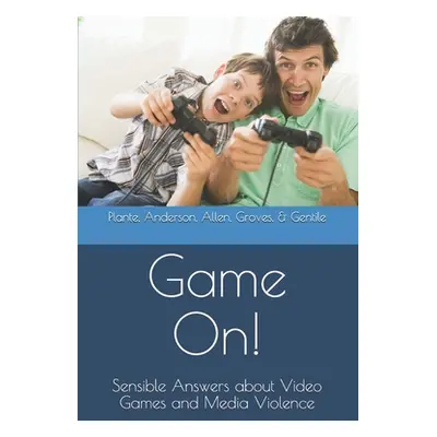 "Game On!: Sensible Answers about Video Games and Media Violence" - "" ("Anderson Craig A.")