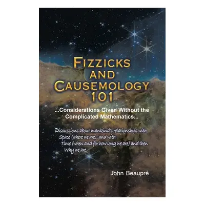 "Fizzicks and Causemology 101: ...Considerations Given Without the Complicated Mathematics..." -