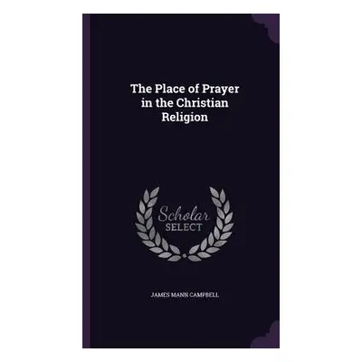 "The Place of Prayer in the Christian Religion" - "" ("Campbell James Mann")