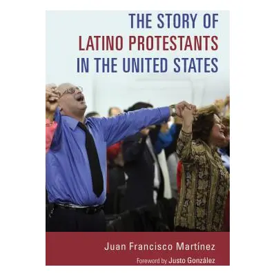 "Story of Latino Protestants in the United States" - "" ("Martinez Juan Francisco")