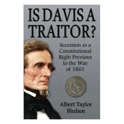 "Is Davis a Traitor?: Secession as a Constitutional Right Previous to the War of 1861" - "" ("Bl