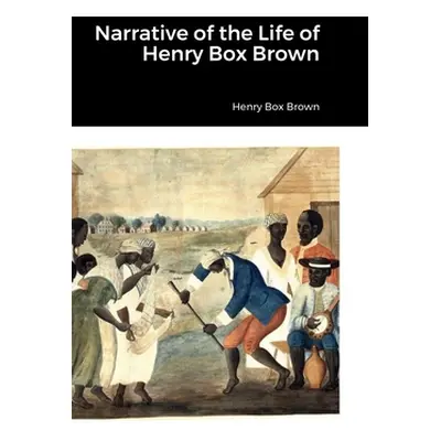 "Narrative of the Life of Henry Box Brown" - "" ("Brown Henry Box")