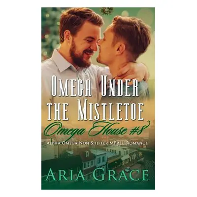 "Omega Under the Mistletoe: A Non Shifter Alpha Omega Mpreg Romance" - "" ("Grace Aria")