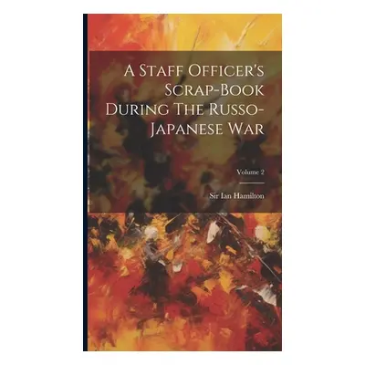 "A Staff Officer's Scrap-book During The Russo-japanese War; Volume 2" - "" ("Hamilton Ian")