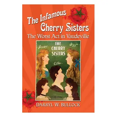 "The Infamous Cherry Sisters: The Worst ACT in Vaudeville" - "" ("Bullock Darryl W.")