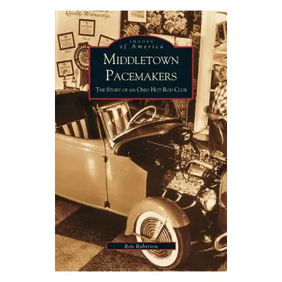 "Middletown Pacemakers: The Story of an Ohio Hot Rod Club" - "" ("Roberson Ron")