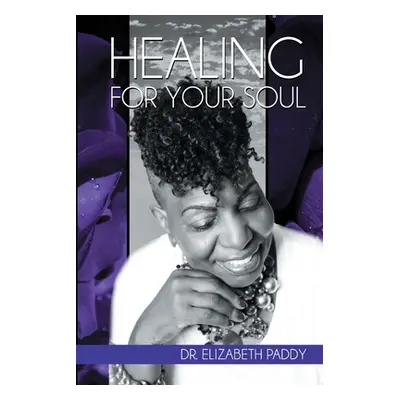 "Healing for Your Soul: for Victims and survivors of Domestic Violence" - "" ("Paddy Elizabeth")