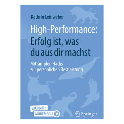 "High-Performance: Erfolg Ist, Was Du Aus Dir Machst: Mit Simplen Hacks Zur Persnlichen Bestleis