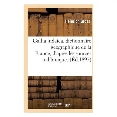 "Gallia Judaica, Dictionnaire Gographique de la France, d'Aprs Les Sources Rabbiniques" - "" ("G