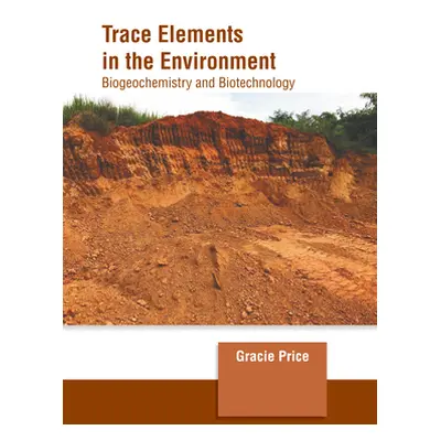 "Trace Elements in the Environment: Biogeochemistry and Biotechnology" - "" ("Price Gracie")