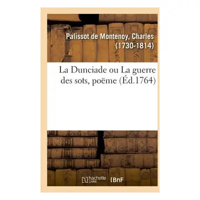 "La Dunciade ou La guerre des sots, pome" - "" ("Palissot De Montenoy Charles")