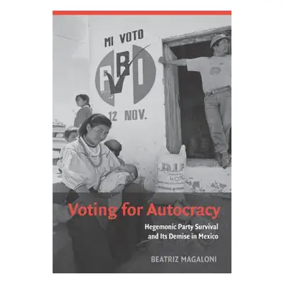 "Voting for Autocracy: Hegemonic Party Survival and Its Demise in Mexico" - "" ("Magaloni Beatri