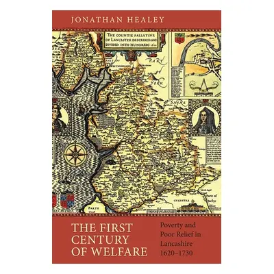 "The First Century of Welfare: Poverty and Poor Relief in Lancashire, 1620-1730" - "" ("Healey J