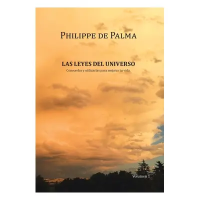 "Las Leyes Del Universo: Conocerlas Y Utilizarlas Para Mejorar Tu Vida" - "" ("de Palma Philippe