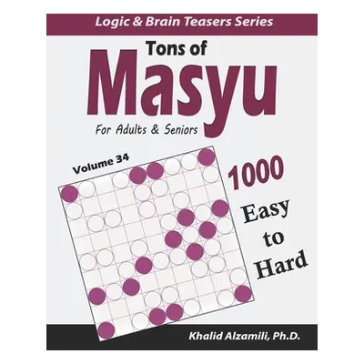 "Tons of Masyu for Adults & Seniors: 1000 Easy to Hard Puzzles (9x9)" - "" ("Alzamili Khalid")