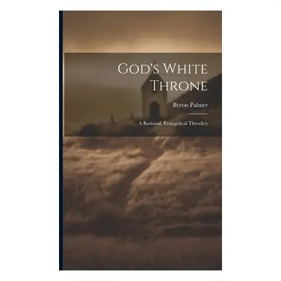 "God's White Throne: A Rational, Evangelical Theodicy" - "" ("Palmer Byron")