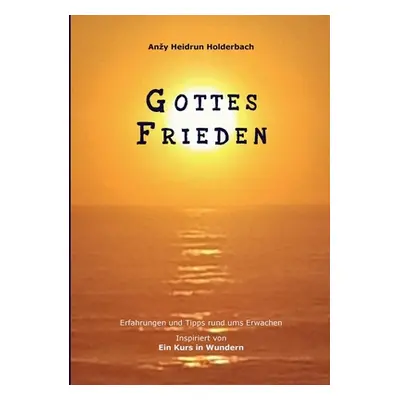 "Gottes Frieden: Erfahrungen und Tipps rund ums Erwachen, Inspiriert von Ein Kurs in Wundern" - 